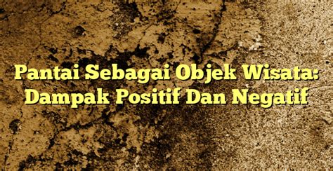 Pantai Sebagai Objek Wisata Dampak Positif Dan Negatif Kabarbahari