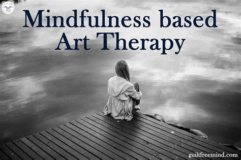 Mindfulness Based Art Therapy Guilt Free Mind