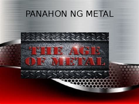 Ppt Panahon Ng Metal