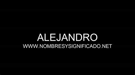 Alejandro Significado Y Origen Del Nombre Alejandro Youtube