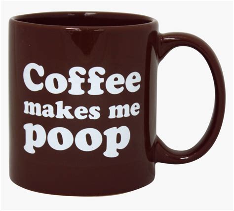 Coffee Makes Me Poop Mug Large Coffee Mug Coffee Poop Mug Hd Png