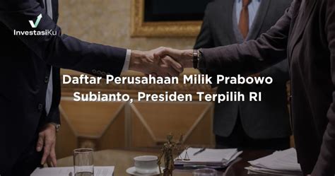 Daftar Perusahaan Milik Prabowo Subianto Presiden Terpilih Ri