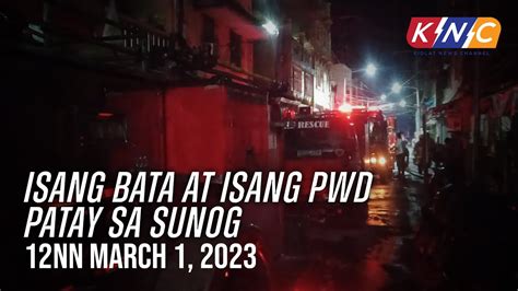 Isang Bata At Isang Pwd Patay Sa Sunog Knc Update Nn March