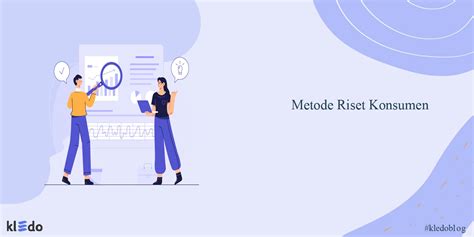 Metode Riset Konsumen Dan Tips Melakukannya Kledo Blog