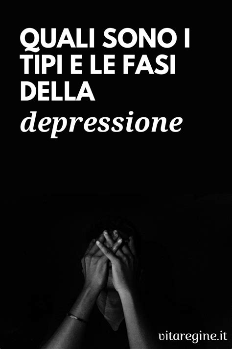 Quali Sono I Tipi E Le Fasi Della Depressione La Vita Delle Regine