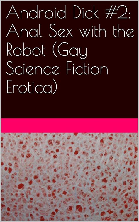 Android Dick 2 Anal Sex With The Robot Gay Science Fiction Erotica English Edition EBook