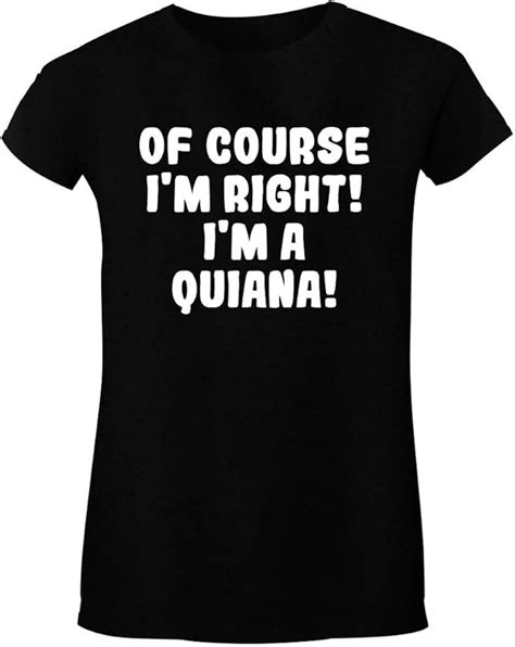 Amazon.com: Of Course I'm Right! I'm A Quiana! - Soft Women's T-Shirt ...