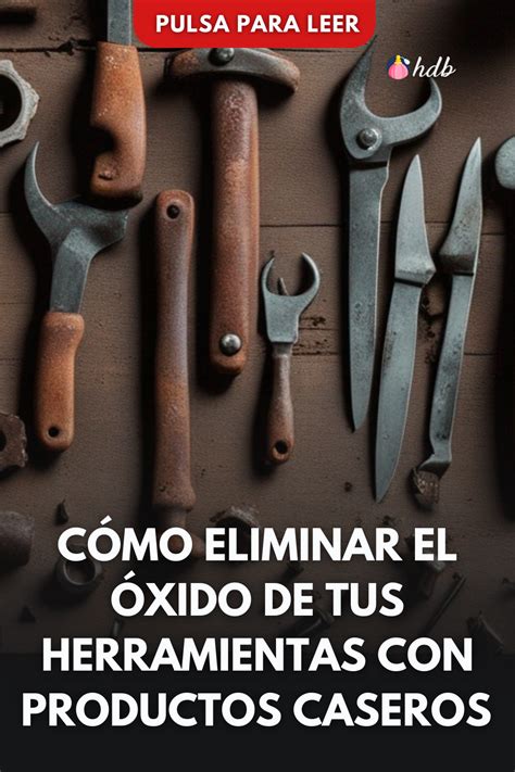 C Mo Eliminar El Xido De Tus Herramientas Con Productos Caseros