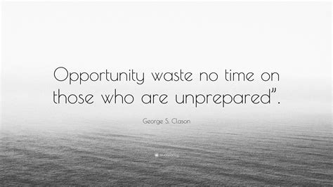 George S Clason Quote Opportunity Waste No Time On Those Who Are