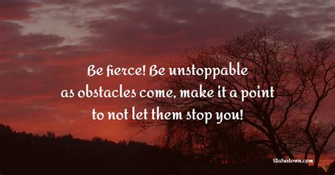 Be Fierce Be Unstoppable As Obstacles Come Make It A Point To Not