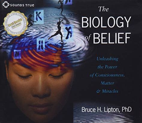 The Biology Of Belief Unleashing The Power Of Consciousness Matter And Miracles By Bruce H