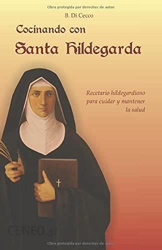 Cocinando Con Santa Hildegarda Recetario Hildegardiano Para Cuidar Y