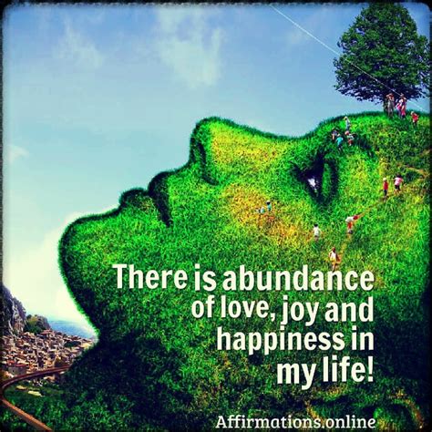 There Is Abundance Of Love Joy And Happiness In My Life