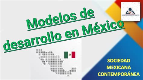 MODELOS DE DESARROLLO EN MÉXICO SOCIEDAD MEXICANA CONTEMPORÁNEA