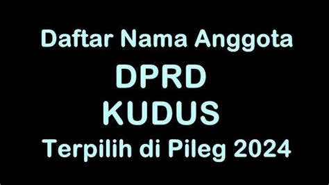 Daftar Nama Nama Anggota DPRD Kabupaten Kudus Terpilih Di Pileg 2024