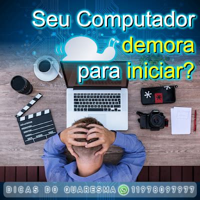 Dicas Do Quaresma Seu Computador Demora Para Iniciar