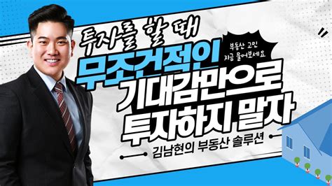 김남현의 부동산 솔루션 투자를 할때 무조건 적인 기대감만으로 투자하지 말자 Youtube