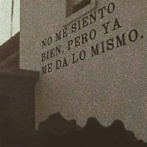 No Me Siento Bien Pero Ya Me Da Lo Mismo Frases