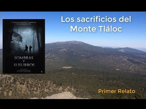 Sacrificios del monte Tláloc Relato 1 YouTube