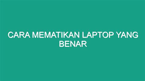 Cara Mematikan Laptop Yang Benar Geograf