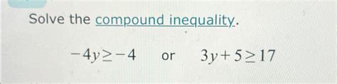 Solved Solve The Compound Inequality 4y≥ 4 Or 3y5≥17