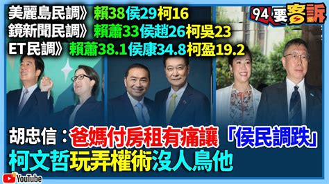 【94要客訴】美麗島民調》賴38侯29柯16！鏡新聞民調》賴蕭33侯趙26柯吳23！et民調》賴蕭381侯康348柯盈192！胡忠信：爸