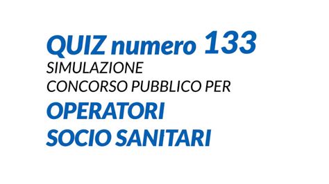 Quiz Numero 133 Simulazione Concorso Per OSS 2022