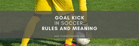 Goal Kick in Soccer: Rules and Meaning – Your Soccer Home