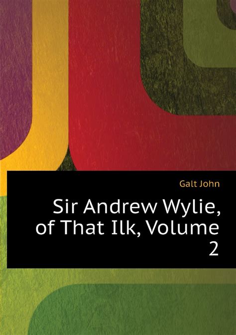 Sir Andrew Wylie Of That Ilk Volume 2 Galt John купить с