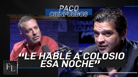 Le Hablé a Colosio esa Noche Paco Cienfuegos YouTube