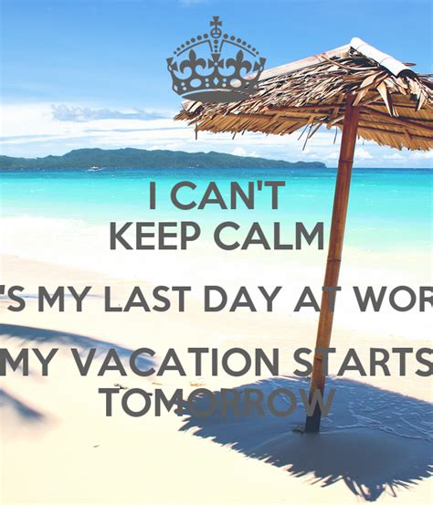 I Cant Keep Calm Its My Last Day At Work My Vacation Starts Tomorrow