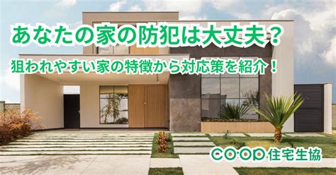 あなたの家の防犯は大丈夫？狙われやすい家の特徴から対応策を紹介！ 住宅生協 生活協同組合・消費者住宅センター