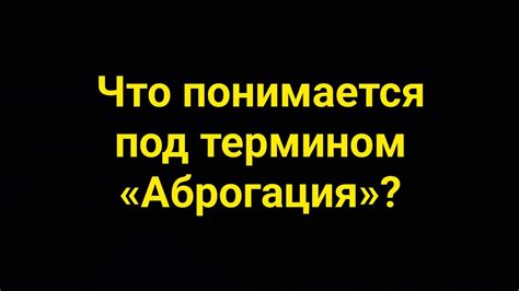 Что понимается под термином «Аброгация»? - YouTube