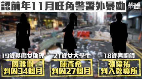 【反修例風波】認前年11月旺角警署外暴動 2女判囚34月及27月、18歲男入教導所 焦點新聞 港人講地