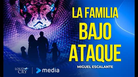 LA FAMILIA BAJO ATAQUE Miguel Escalante YouTube