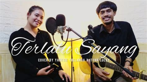 Terlalu Sayang Siti Aliyah Cover Yanttie Yollanda Ft Itonk Lucky