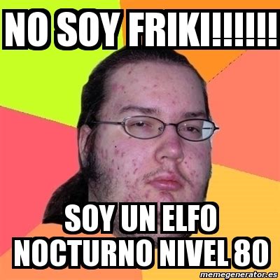 Meme Friki No Soy Friki Soy Un Elfo Nocturno Nivel