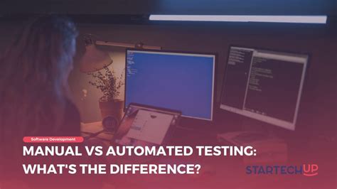 Manual Vs Automated Testing Whats The Difference Startechup