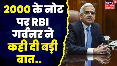 Hindi News 2000 के नोट पर Rbi गवर्नर ने कही बड़ी बात बोले नोट बदलने