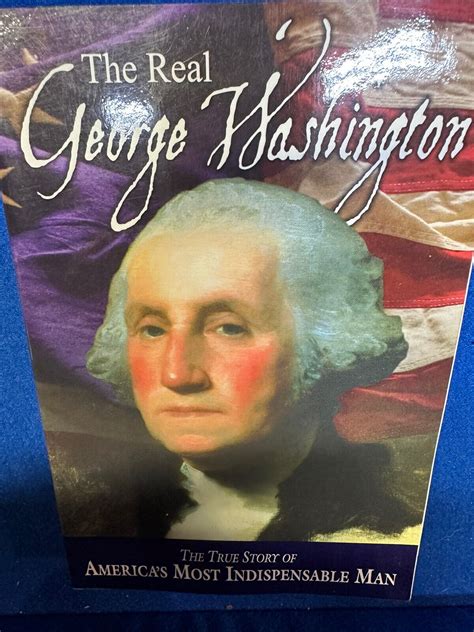 Real George Washington The True Story Of Americas Most Indispensable