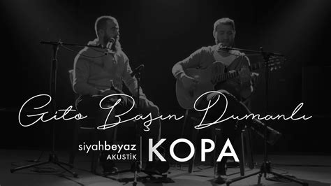 Kopa Gito Başın Dumanlı SiyahBeyaz Akustik YouTube