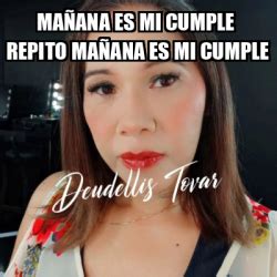 Meme Personalizado Ma Ana Es Mi Cumple Repito Ma Ana Es Mi Cumple