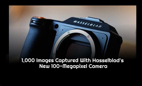 1000 Images Captured With Hasselblad New 100 Megapixel Camera