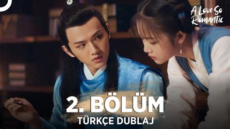 Pek Romantik Aşk 2 Bölüm Türkçe Dublaj A Love So Romantic Çin