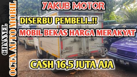 Yakub Motor Diserbu Pembeli Cash 16 Jutaan Aja Mobil Bekas Harga