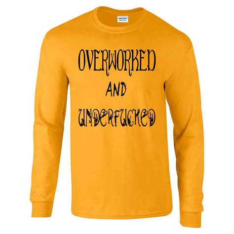 Overworked And Underfucked Long Sleeve T Shirt Black Grey White Yellow