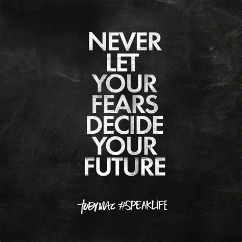 Never Let Your Fears Decide Your Future Tobymac Speak Life Toby Mac