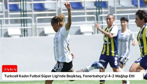 Turkcell Kad N Futbol S Per Ligi Nde Be Ikta Fenerbah E Yi Ma Lup