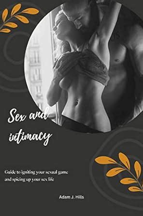 Amazon Sex And Intimacy Guide To Igniting Your Sexual Game And Spicing Up Your Sex Life