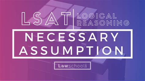 How To Master Lsat Logical Reasoning Necessary Assumption Questions